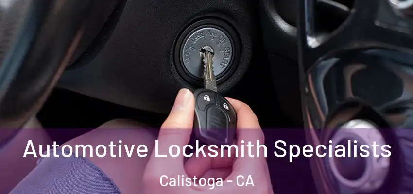 Automotive Locksmith Specialists Calistoga - CA